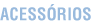 Acess&oacute;rios